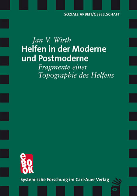 Jan V. Wirth,Helfen in der Moderne und Postmoderne: Fragmente einer Topographie des Helfens